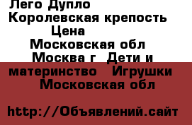 Лего Дупло Lego Duplo 10577 Королевская крепость › Цена ­ 4 000 - Московская обл., Москва г. Дети и материнство » Игрушки   . Московская обл.